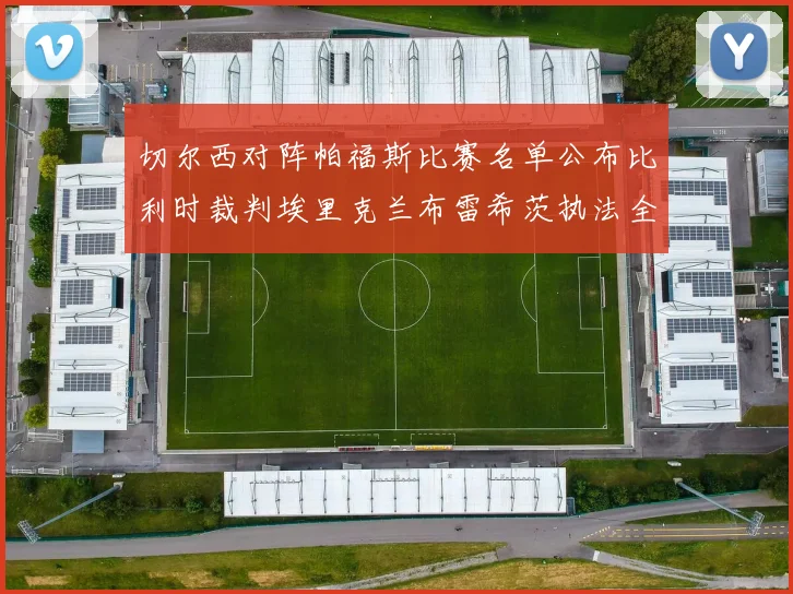 切尔西对阵帕福斯比赛名单公布比利时裁判埃里克兰布雷希茨执法全场