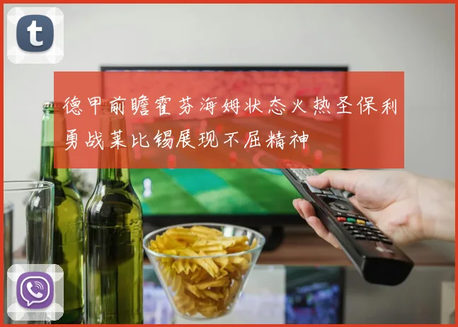 德甲前瞻霍芬海姆状态火热圣保利勇战莱比锡展现不屈精神