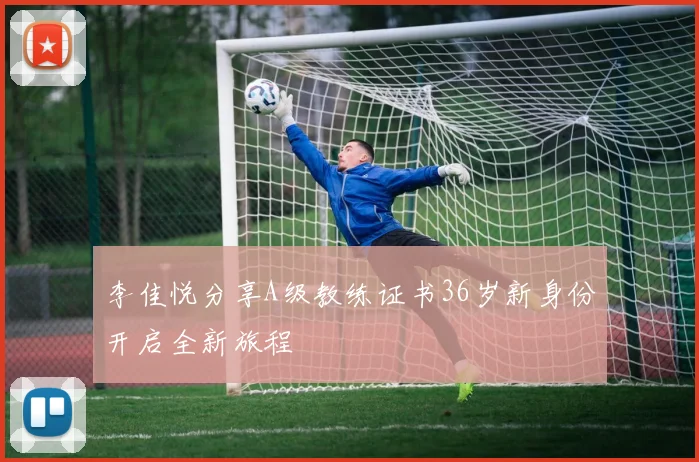 李佳悦分享A级教练证书36岁新身份开启全新旅程