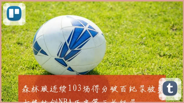 森林狼连续103场得分破百纪录被勇士终结创NBA历史第三长纪录